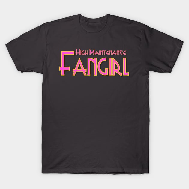 High Maintenance Fangirl T-Shirt by AlondraHanley